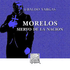 MORELOS: SIERVO DE LA NACION